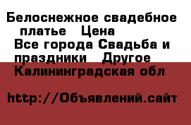 Белоснежное свадебное платье › Цена ­ 3 000 - Все города Свадьба и праздники » Другое   . Калининградская обл.